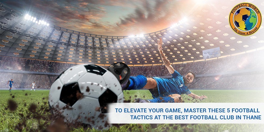 To elevate your game, master these 5 football tactics at the best football club in Thane