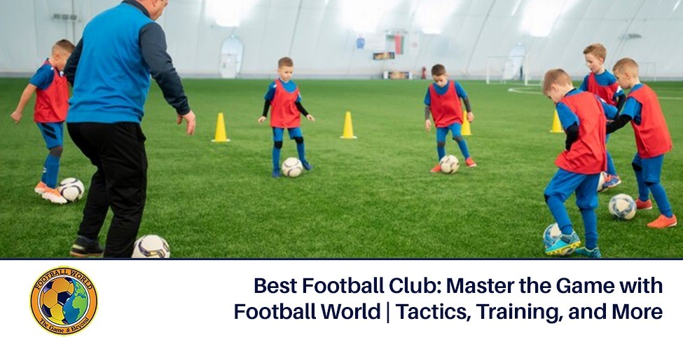 Best Football Club: Master the Game with Football World | Tactics, Training, and More