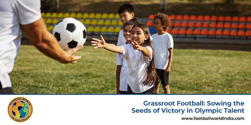 Grassroot Football: Sowing the Seeds of Victory in Olympic Talent