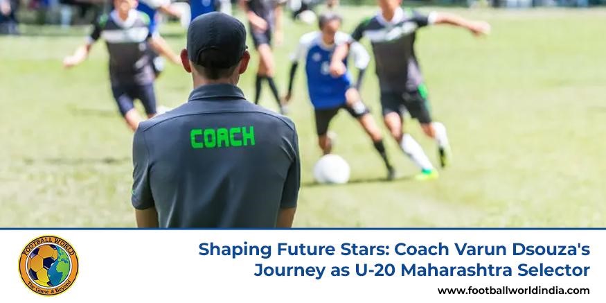 Shaping Future Stars: Coach Varun Dsouza’s Journey as U-20 Maharashtra Selector